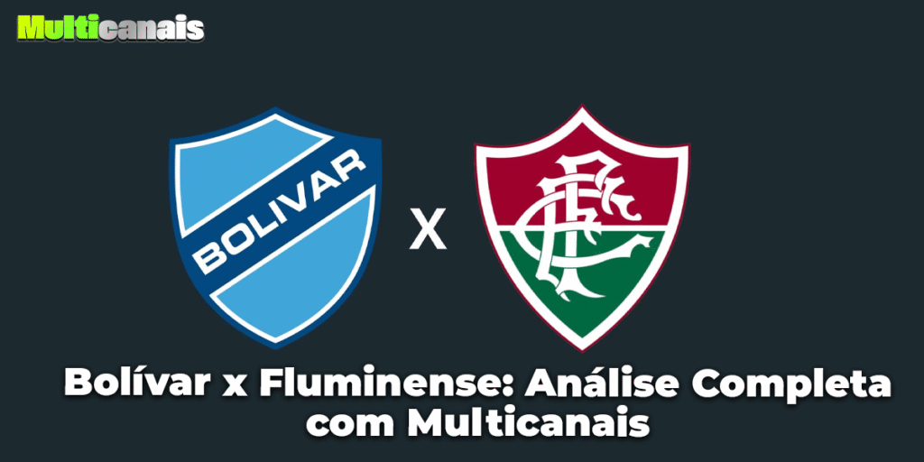 Bolívar x Fluminense: Análise Completa com Multicanais