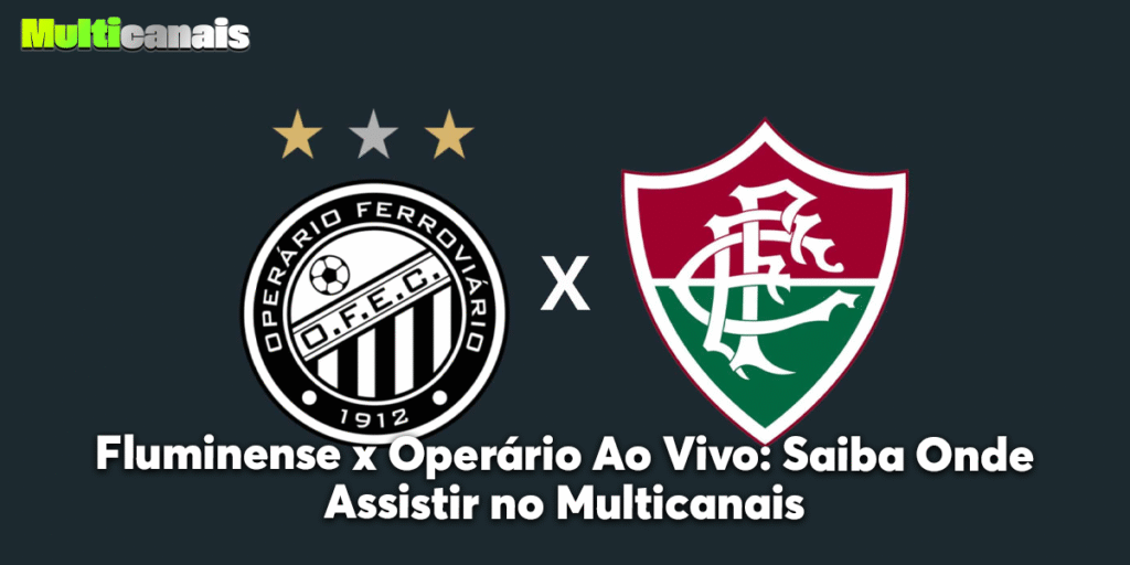 Fluminense x Operário Ao Vivo: Saiba Onde Assistir no Multicanais