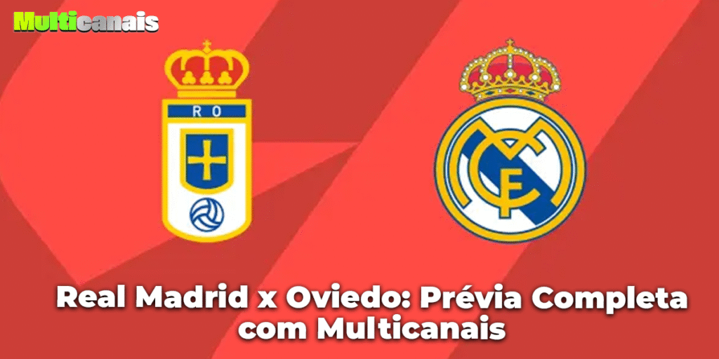 Real Madrid x Oviedo: Prévia Completa com Multicanais